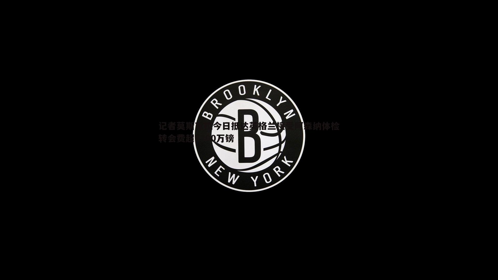 记者莫斯克拉今日抵达英格兰接受阿森纳体检转会费超1300万镑