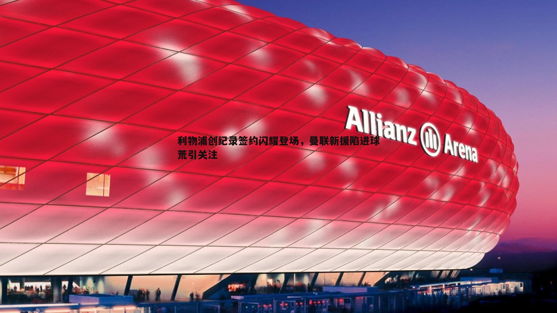 利物浦创纪录签约闪耀登场，曼联新援陷进球荒引关注