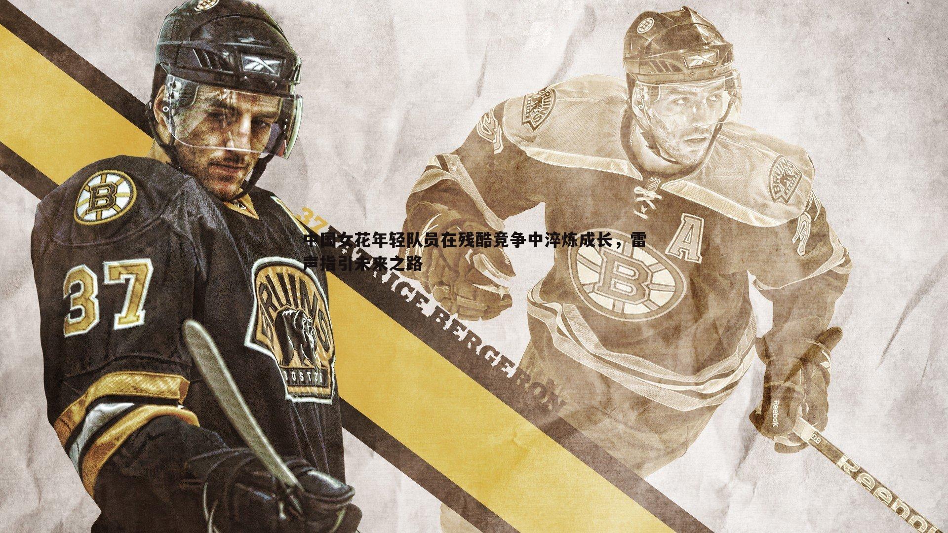 中国女花年轻队员在残酷竞争中淬炼成长，雷声指引未来之路